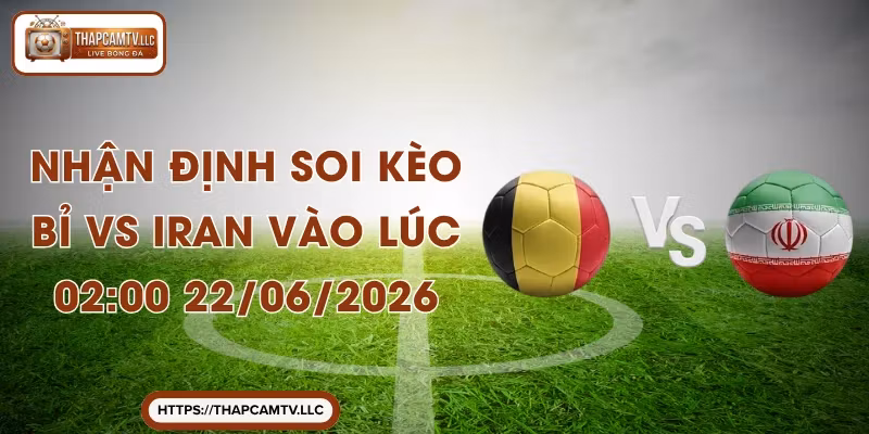 Nhận Định Soi Kèo Bỉ Vs Iran Vào lúc 02:00 22/06/2026