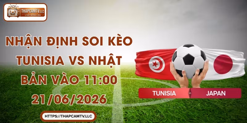 Nhận Định Soi Kèo Tunisia vs Nhật Bản Vào 11:00 21/06/2026